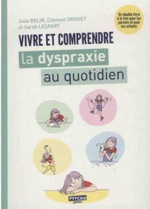 Vivre et comprendre la dyspraxie au quotidien - Belin Julie - Drouet Clément - Lespart Sarah
