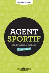 Agent sportif, mandat sportif. Guide juridique pratique, 2e édition revue et augmentée - Vassine Tatiana
