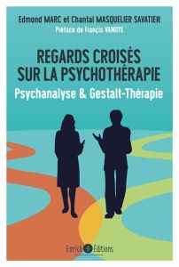 Regards croisés sur la psychothérapie. Psychanalyse & Gestalt-Thérapie - Marc Edmond - Masquelier-Savatier Chantal - Vanoye