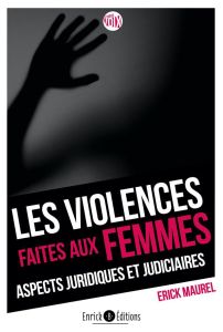 Les violences faites aux femmes . Aspects juridiques et judiciaires - Maurel Erick - Moreno Elisabeth