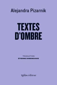 Textes d'ombre. Derniers écrits - Pizarnik Alejandra - Dobenesque Etienne