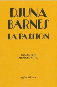 La passion - Barnes Djuna - Wittig Monique - Dobenesque Etienne