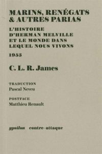 Marins, renégats & autres parias. L'histoire d'Herman Melville et le monde dans lequel nous vivons - James CLR - Neveu Pascal - Renault Matthieu