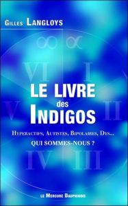 Le Livre des Indigos. (Hyperactifs, Autistes, Bipolaires, Dys...). Qui sommes-nous ? - Langloys Gilles
