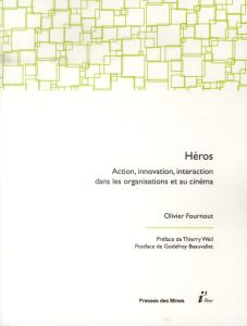 Héros. Action, innovation, interaction dans les organisations et au cinéma - Fournout Olivier - Weil Thierry