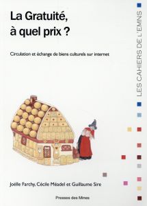 La gratuité, à quel prix ? Circulation et échange de biens culturels sur internet - Farchy Joëlle - Méadel Cécile - Sire Guillaume