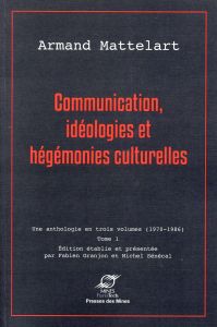 Communication, idéologies et hégémonies culturelles. Tome 1 - Mattelart Armand - Granjon Fabien - Sénécal Michel