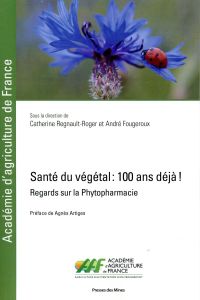 Santé du végétal : 100 ans déja ! Regards sur la phytopharmacie - Regnault-Roger Catherine - Fougeroux André - Artig