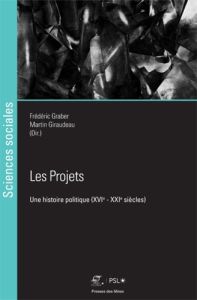 Les projets. Une histoire politique (XVIe - XXIe siècles) - Graber Frédéric - Giraudeau Marie