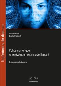 Police numérique, une révolution sous surveillance ? - Amabile Arno - Thodoroff Basile - Lemaire Axelle