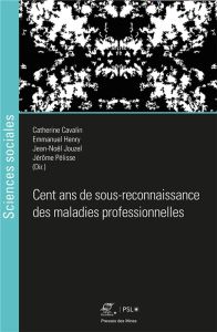 Cent ans de sous-reconnaissance des maladies professionnelles - Cavalin Catherine - Henry Emmanuel - Jouzel Jean-N