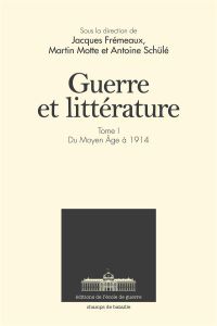 Guerre et littérature. Tome 1, Du Moyen Age à 1914 - Frémeaux Jacques - Motte Martin - Schülé Antoine