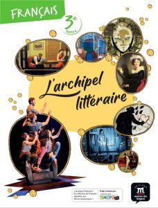 Français 3e L'archipel littéraire. Edition 2021 - Montanari Claire
