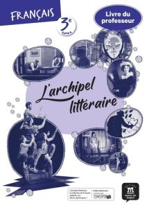 Français 3e L'archipel littéraire. Livre du professeur, Edition 2021 - Montanari Claire