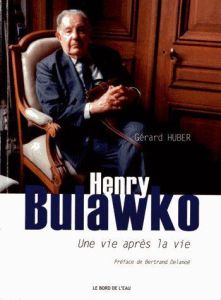 Henry Bulawko (1918-2011). Une vie après la vie - Huber Gérard - Delanoë Bertrand