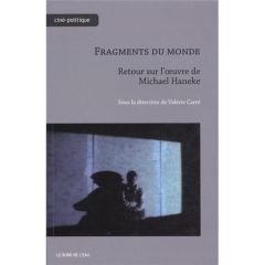 Fragments du monde. Retour sur l'oeuvre de Michael Haneke - Carré Valérie - Elsaesser Thomas - Peucker Brigitt