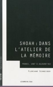 Shoah : dans l'atelier de la mémoire. France, 1987 à aujourd'hui - Schneider Florence