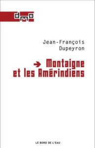 Montaigne et les Amérindiens - Dupeyron Jean-François