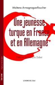 Une jeunesse turque en France et en Allemagne - Armagnague-Roucher Maïtena - Dubet François