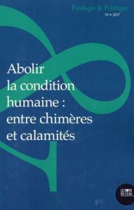 Ecologie et Politique N° 55/2017 : Abolir la condition humaine. Entre chimères et calamités - Deléage Estelle - Deléage Jean-Paul