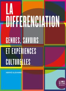 La différenciation. Genres, savoirs et expériences culturelles - Glevarec Hervé