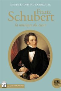 Franz Schubert (1797-1828). La musique du coeur, avec 2 CD audio - Lhopiteau-Dorfeuille Michèle