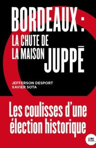 Bordeaux. La chute de la maison Juppé - Desport Jefferson - Sota Xavier