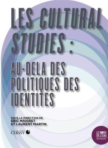 Les Cultural Studies : au-delà des politiques des identités - Maigret Eric - Martin Laurent