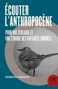 Écouter l’Anthropocène. Pour une écologie et une éthique des paysages sonores - Arnoux Quentin
