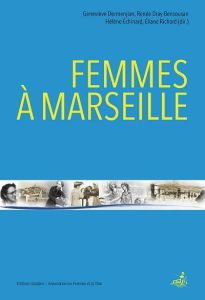 Femmes à Marseille. Histoire, féminisme, politique - Dermenjian Geneviève - Dray-Bensousan Renée - Échi
