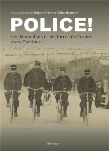 Police ! Les Marseillais et les forces de l'ordre dans l'histoire - Marin Brigitte - Regnard Céline - Clair Sylvie