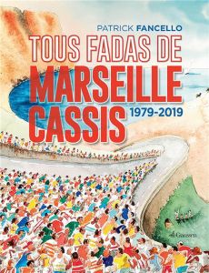 Tous fadas de Marseille-Cassis. 1979-2019 - Fancello Patrick - Giraud André - Lecoix Jean-Mari