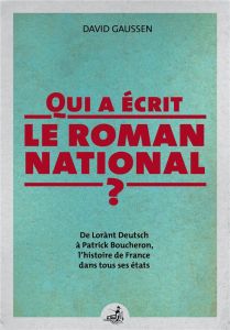 Qui a écrit le roman national ? De Lorànt Deutsch à Patrick Boucheron, l'histoire de France dans tou - Gaussen David
