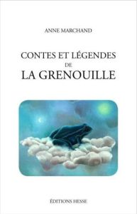 Contes et légendes de la grenouille - Marchand Anne