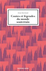 Contes et légendes du monde souterrain - Marchand Anne