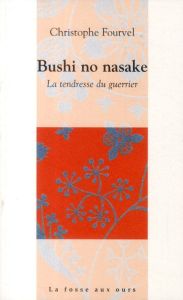 BUSHI NO NASAKE - LA TENDRESSE DU GUERRIER - FOURVEL CHRISTOPHE