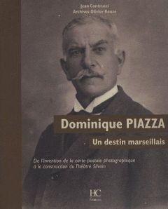 Dominique Piazza, un destin marseillais. De l'invention de la carte postale photographique à la cons - Contrucci Jean - Bouze Olivier