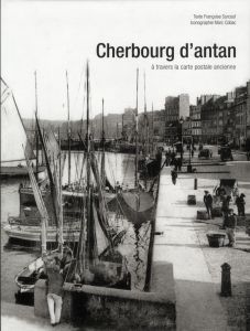 Cherbourg d'antan. A travers la carte postale ancienne - Surcouf Françoise - Cobac Marc