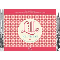 Lille 100 % vintage à travers la carte postale ancienne - Leclercq Isabelle - Bocquet Carlos