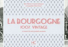 La Bourgogne 100 % vintage à travers la carte postale ancienne - Dubuisson Thérèse - Dubuisson Daniel - Bouze Olivi