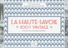 La Haute-Savoie. 100% vintage à travers la carte postale - Janin Laurence - Tilly Agnès - Tilly Claude