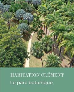 Habitation Clément. Le parc botanique - Pierrel Nicolas - Chopin Anne