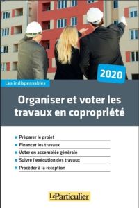 Organiser et voter les travaux de copropriété. Edition 2020 - Tavignot Edith - Gantier Jean-Léon - Saugeras Arna