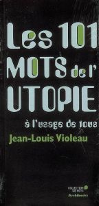 Les 101 mots de l'utopie à l'usage de tous - Violeau Jean-Louis