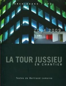 La tour Jussieu en chantier. 2004-2009 - Lemoine Bertrand - Zulberty Michel - Desneuf Paul