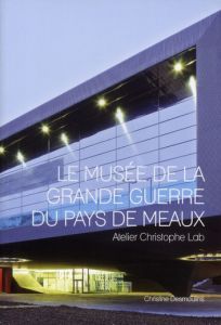 Le Musée de la Grande Guerre du Pays de Meaux. Atelier Christophe Lab - Desmoulins Christine