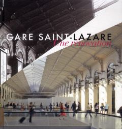 Gare Saint-Lazare. Une rénovation - Désveaux Delphine