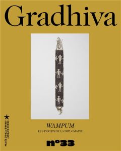 Gradhiva N° 33 : Wampum : Les perles de la diplomatie - Stolle Nikolaus - Nuñez-Regueiro Paz