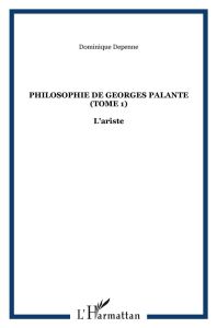 Philosophie de Georges Palante. Tome 1 : L'ariste - Depenne Dominique
