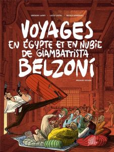 Voyages en Egypte et en Nubie de Giambattista Belzoni Tome 1 : Premier voyage - Jarry Grégory - Castel Lucie - Augereau Nicole